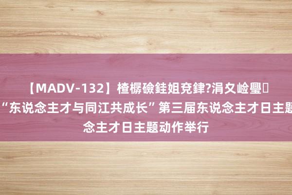 【MADV-132】楂樼礆銈姐兗銉?涓夊崄璺法 同江市“东说念主才与同江共成长”第三届东说念主才日主题动作举行